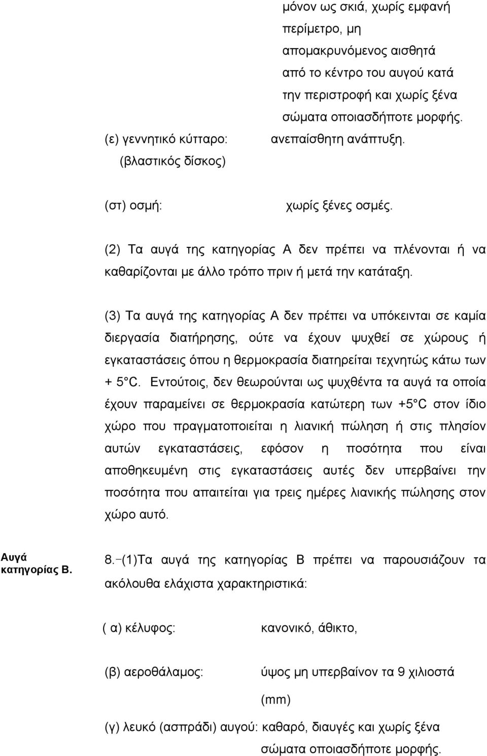 (3) Τα αυγά της κατηγορίας Α δεν πρέπει να υπόκεινται σε καµία διεργασία διατήρησης, ούτε να έχουν ψυχθεί σε χώρους ή εγκαταστάσεις όπου η θερµοκρασία διατηρείται τεχνητώς κάτω των + 5 C.