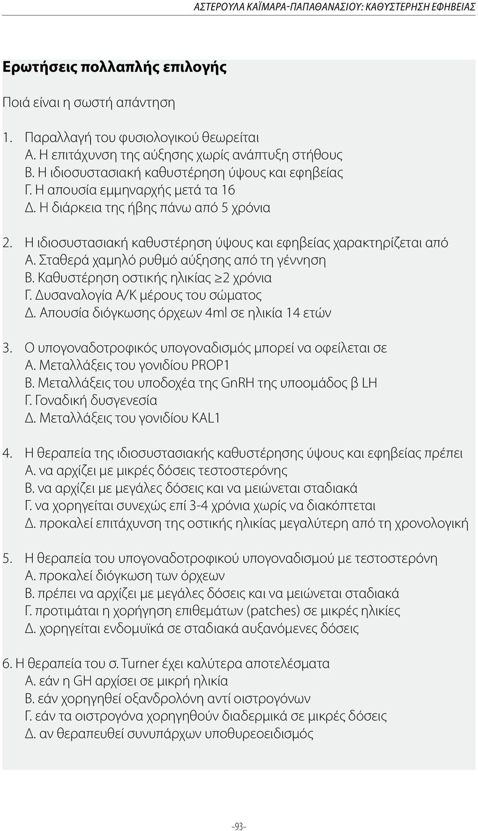 Η ιδιοσυστασιακή καθυστέρηση ύψους και εφηβείας χαρακτηρίζεται από Α. Σταθερά χαμηλό ρυθμό αύξησης από τη γέννηση Γ. Δυσαναλογία Α/Κ μέρους του σώματος Δ.