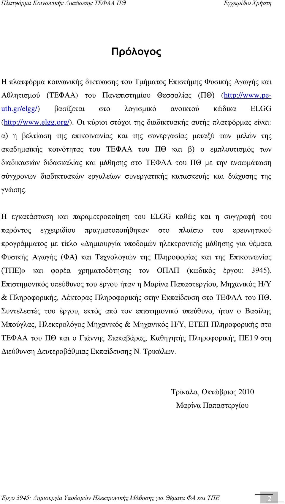 Οι κύριοι στόχοι της διαδικτυακής αυτής πλατφόρμας είναι: α) η βελτίωση της επικοινωνίας και της συνεργασίας μεταξύ των μελών της ακαδημαϊκής κοινότητας του ΤΕΦΑΑ του ΠΘ και β) ο εμπλουτισμός των