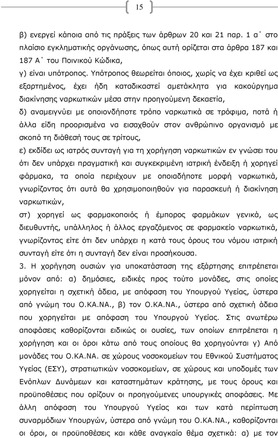 τρόπο ναρκωτικά σε τρόφιμα, ποτά ή άλλα είδη προορισμένα να εισαχθούν στον ανθρώπινο οργανισμό με σκοπό τη διάθεσή τους σε τρίτους, ε) εκδίδει ως ιατρός συνταγή για τη χορήγηση ναρκωτικών εν γνώσει