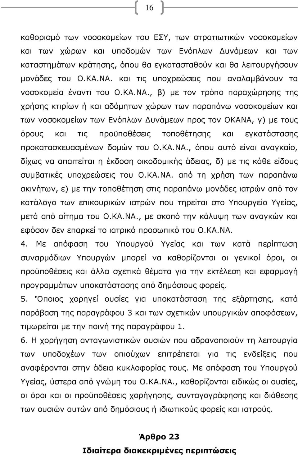 και τις υποχρεώσεις που αναλαμβάνουν τα νοσοκομεία έναντι , β) με τον τρόπο παραχώρησης της χρήσης κτιρίων ή και αδόμητων χώρων των παραπάνω νοσοκομείων και των νοσοκομείων των Ενόπλων Δυνάμεων προς