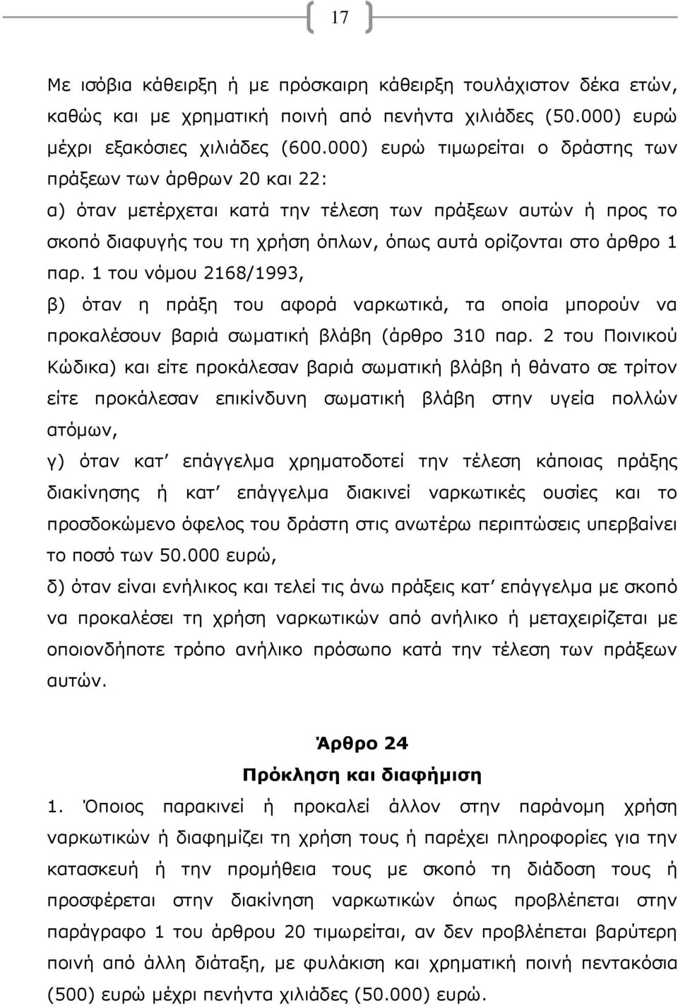 1 του νόμου 2168/1993, β) όταν η πράξη του αφορά ναρκωτικά, τα οποία μπορούν να προκαλέσουν βαριά σωματική βλάβη (άρθρο 310 παρ.