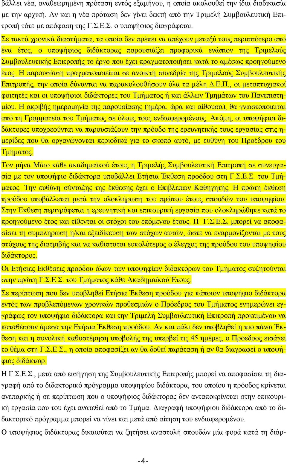 Σε τακτά χρονικά διαστήματα, τα οποία δεν πρέπει να απέχουν μεταξύ τους περισσότερο από ένα έτος, ο υποψήφιος διδάκτορας παρουσιάζει προφορικά ενώπιον της Τριμελούς Συµβουλευτικής Επιτροπής το έργο