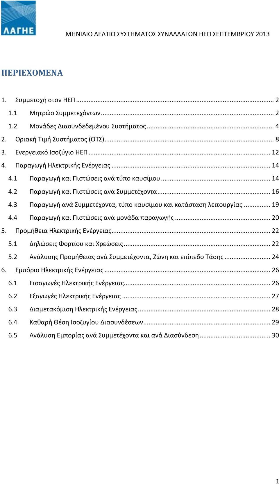 3 Παραγωγή ανά Συμμετέχοντα, τύπο καυσίμου και κατάσταση λειτουργίας... 19 4.4 Παραγωγή και Πιστώσεις ανά μονάδα παραγωγής... 20 5. Προμήθεια Ηλεκτρικής Ενέργειας... 22 5.