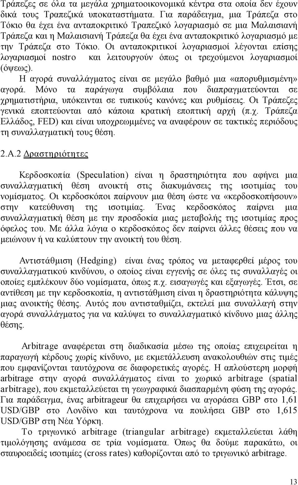 Οι ανταποκριτικοί λογαριασμοί λέγονται επίσης λογαριασμοί nostro και λειτουργούν όπως οι τρεχούμενοι λογαριασμοί (όψεως). Η αγορά συναλλάγματος είναι σε μεγάλο βαθμό μια «απορυθμισμένη» αγορά.