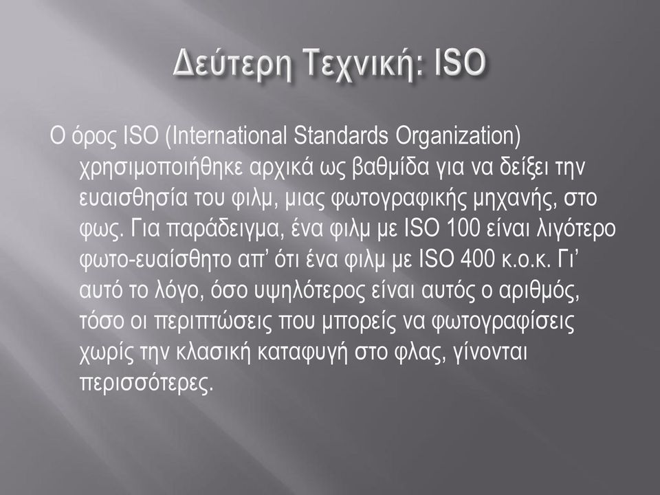 Για παράδειγμα, ένα φιλμ με ISO 100 είναι λιγότερο φωτο-ευαίσθητο απ ότι ένα φιλμ με ISO 400 κ.