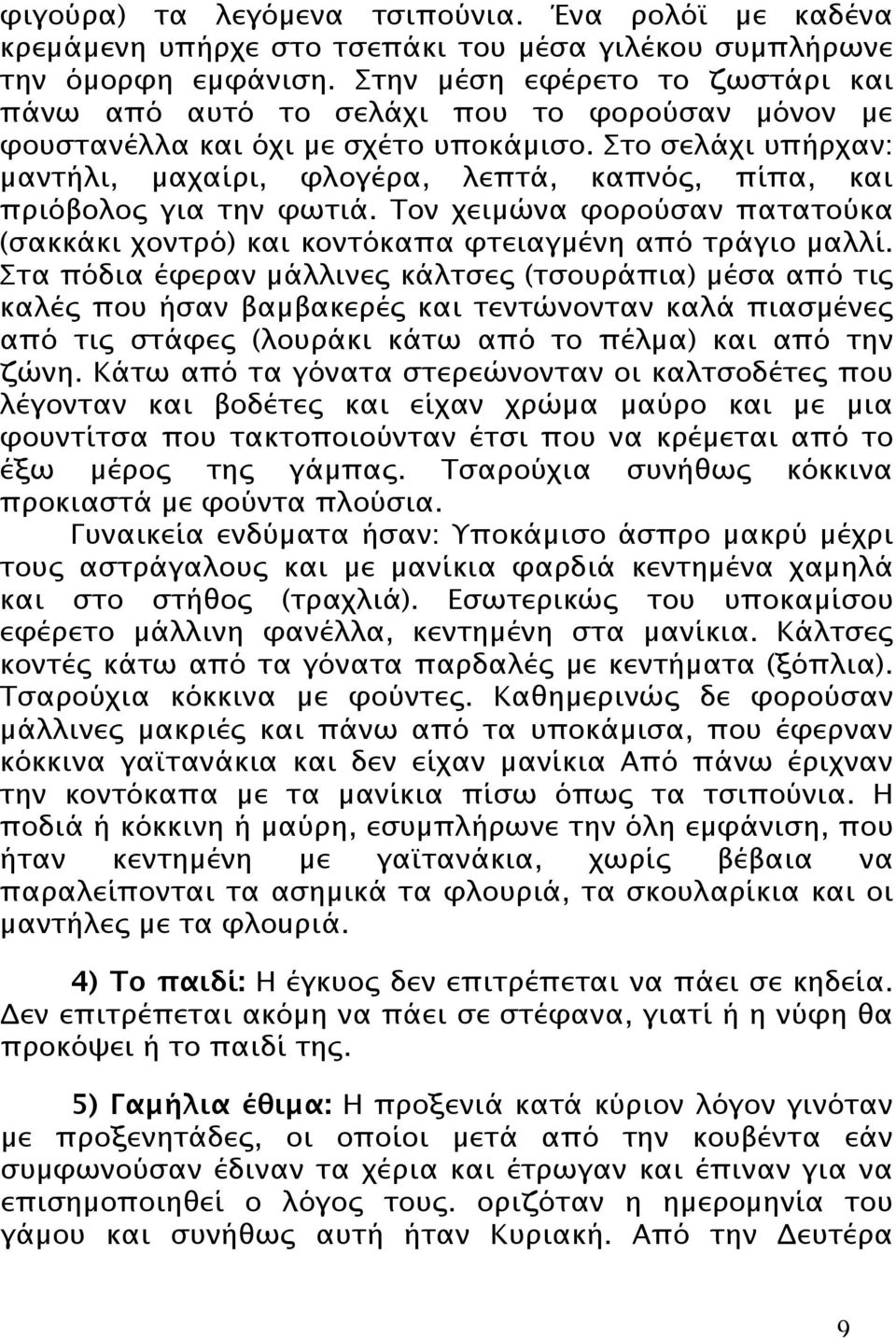 Στο σελάχι υπήρχαν: µαντήλι, µαχαίρι, φλογέρα, λεπτά, καπνός, πίπα, και πριόβολος για την φωτιά. Τον χειµώνα φορούσαν πατατούκα (σακκάκι χοντρό) και κοντόκαπα φτειαγµένη από τράγιο µαλλί.