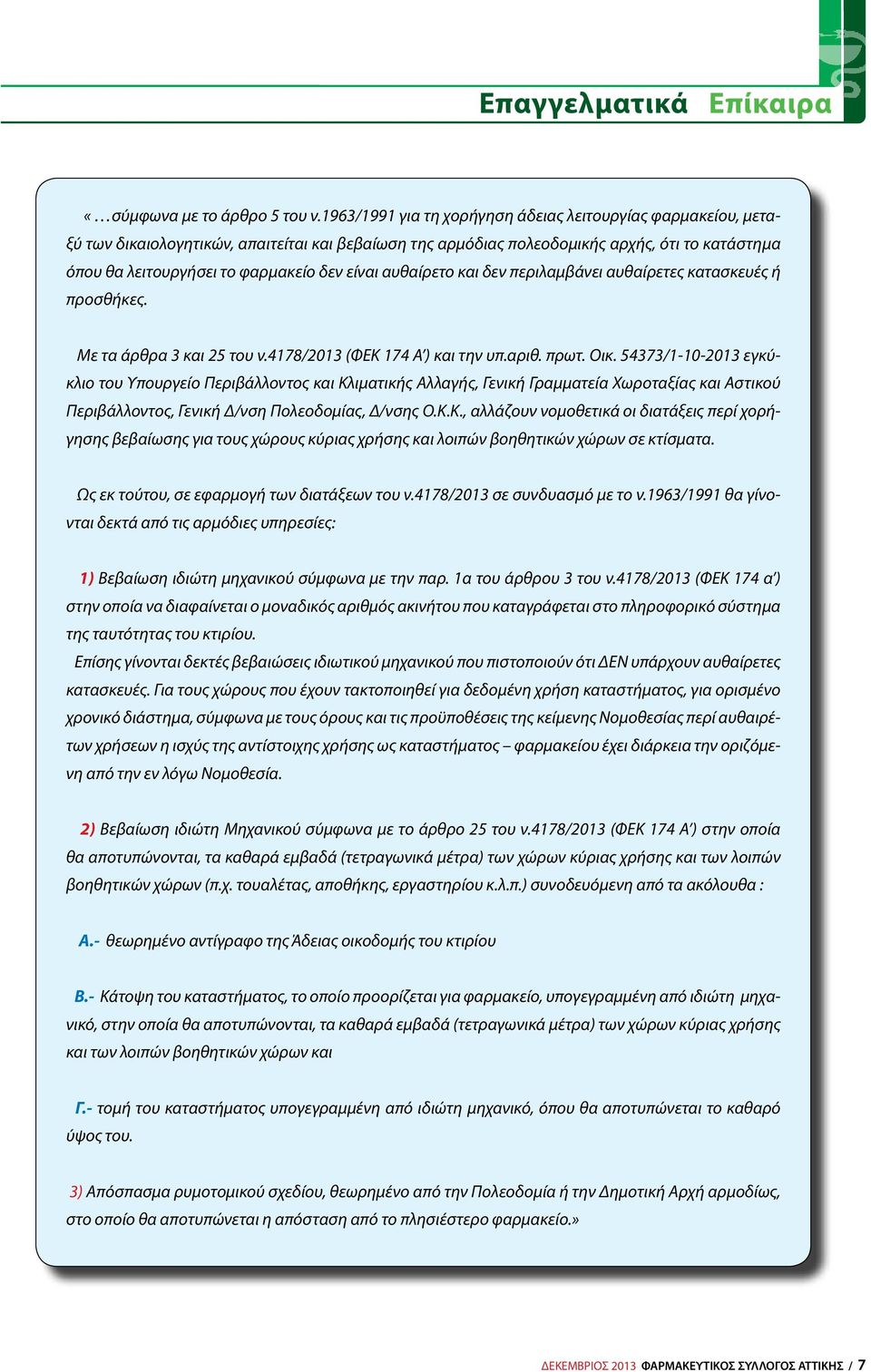 είναι αυθαίρετο και δεν περιλαμβάνει αυθαίρετες κατασκευές ή προσθήκες. Με τα άρθρα 3 και 25 του ν.4178/2013 (ΦΕΚ 174 Α ) και την υπ.αριθ. πρωτ. Οικ.