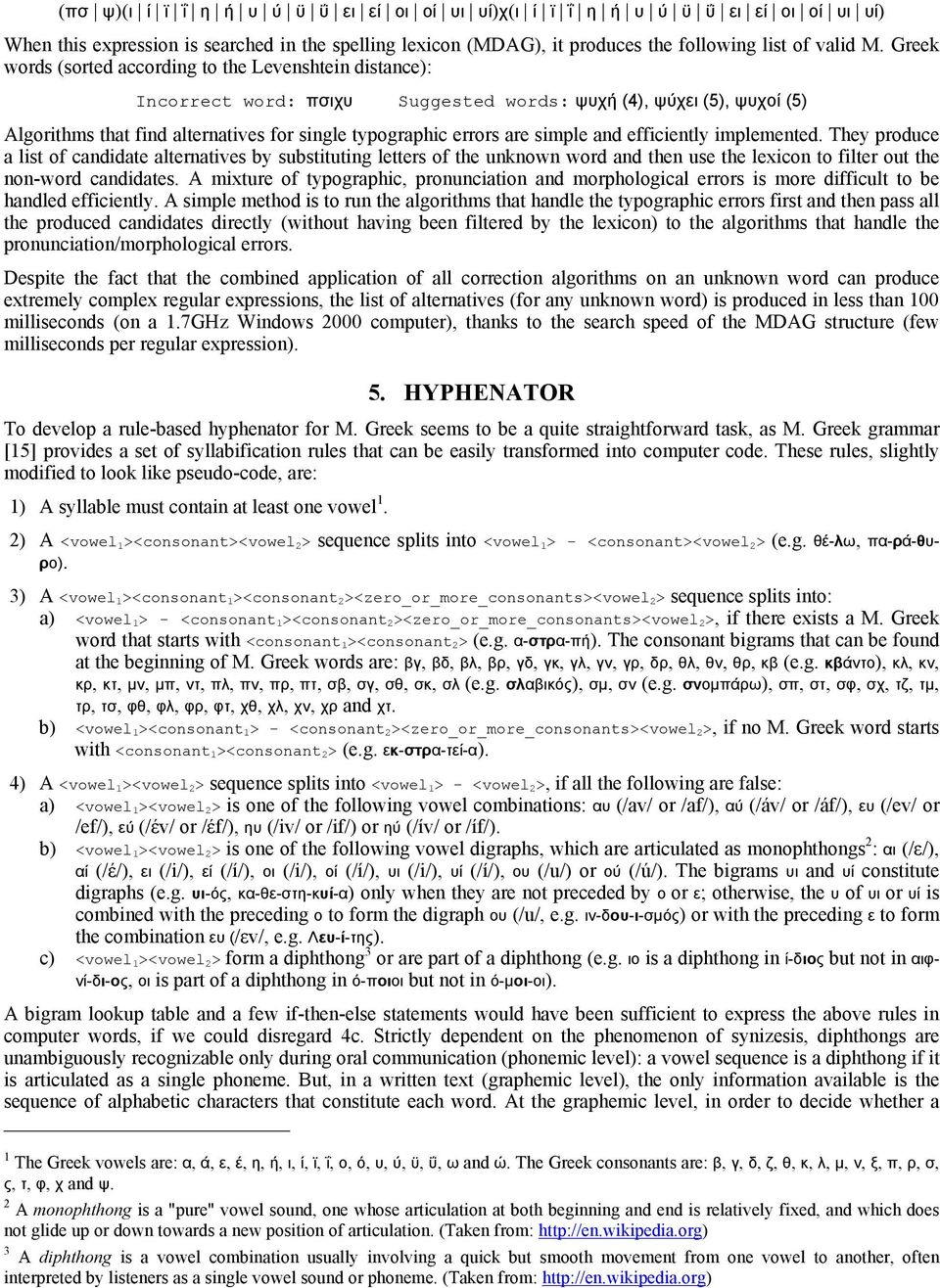 simple and efficiently implemented. They produce a list of candidate alternatives by substituting letters of the unknown word and then use the lexicon to filter out the non-word candidates.