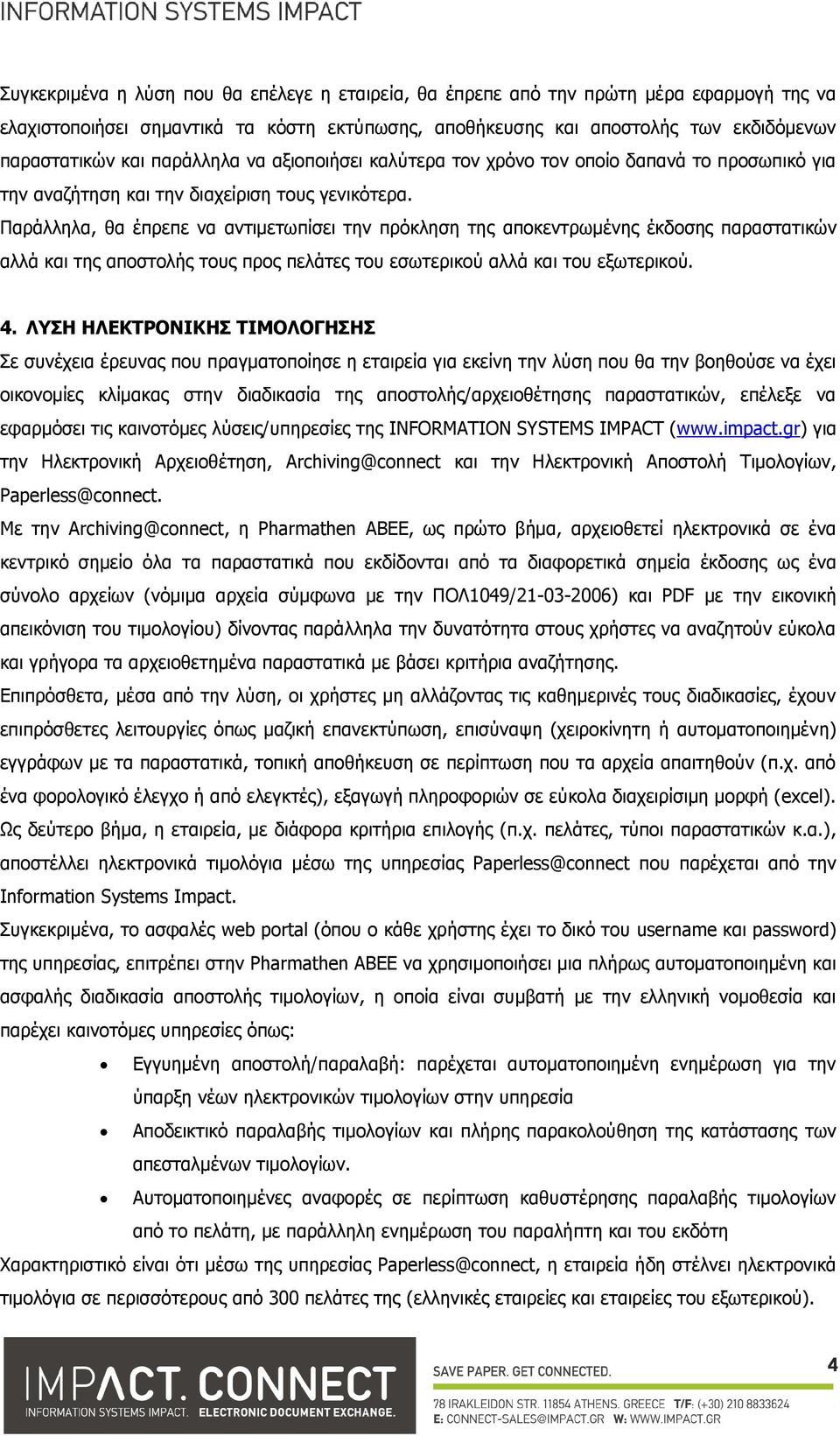 Παράλληλα, θα έπρεπε να αντιμετωπίσει την πρόκληση της αποκεντρωμένης έκδοσης παραστατικών αλλά και της αποστολής τους προς πελάτες του εσωτερικού αλλά και του εξωτερικού. 4.