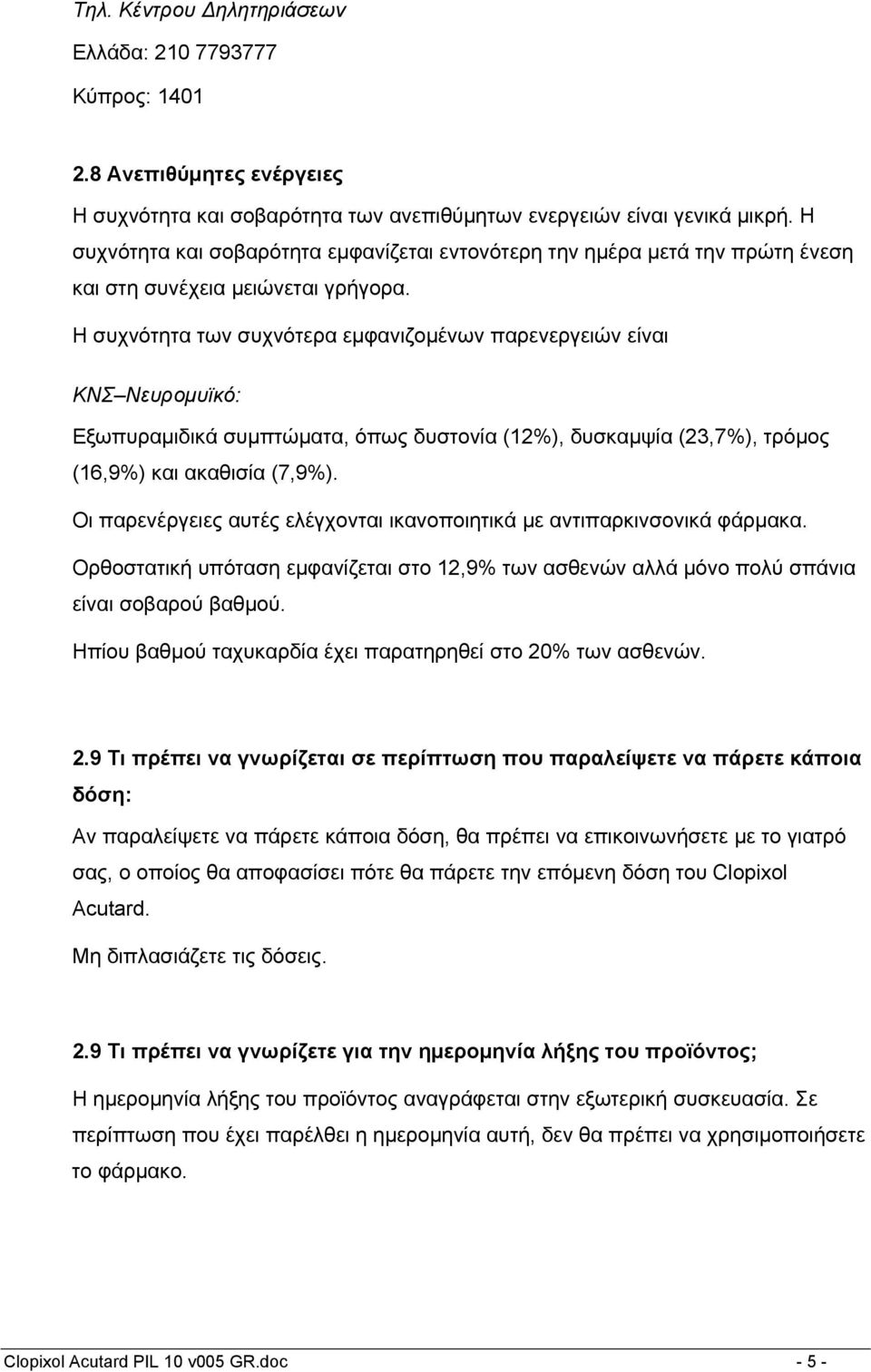 Η συχνότητα των συχνότερα εμφανιζομένων παρενεργειών είναι ΚΝΣ Νευρομυϊκό: Εξωπυραμιδικά συμπτώματα, όπως δυστονία (12%), δυσκαμψία (23,7%), τρόμος (16,9%) και ακαθισία (7,9%).