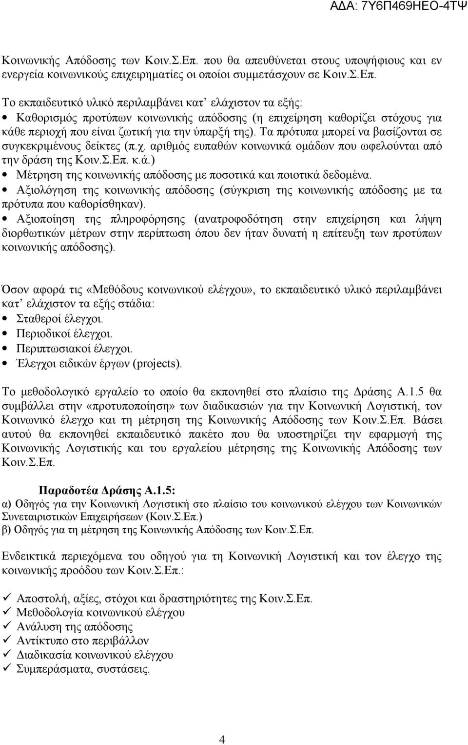 Τα πρότυπα μπορεί να βασίζονται σε συγκεκριμένους δείκτες (π.χ. αριθμός ευπαθών κοινωνικά ομάδων που ωφελούνται από την δράση της Κοιν.Σ.Eπ. κ.ά.) Μέτρηση της κοινωνικής απόδοσης με ποσοτικά και ποιοτικά δεδομένα.