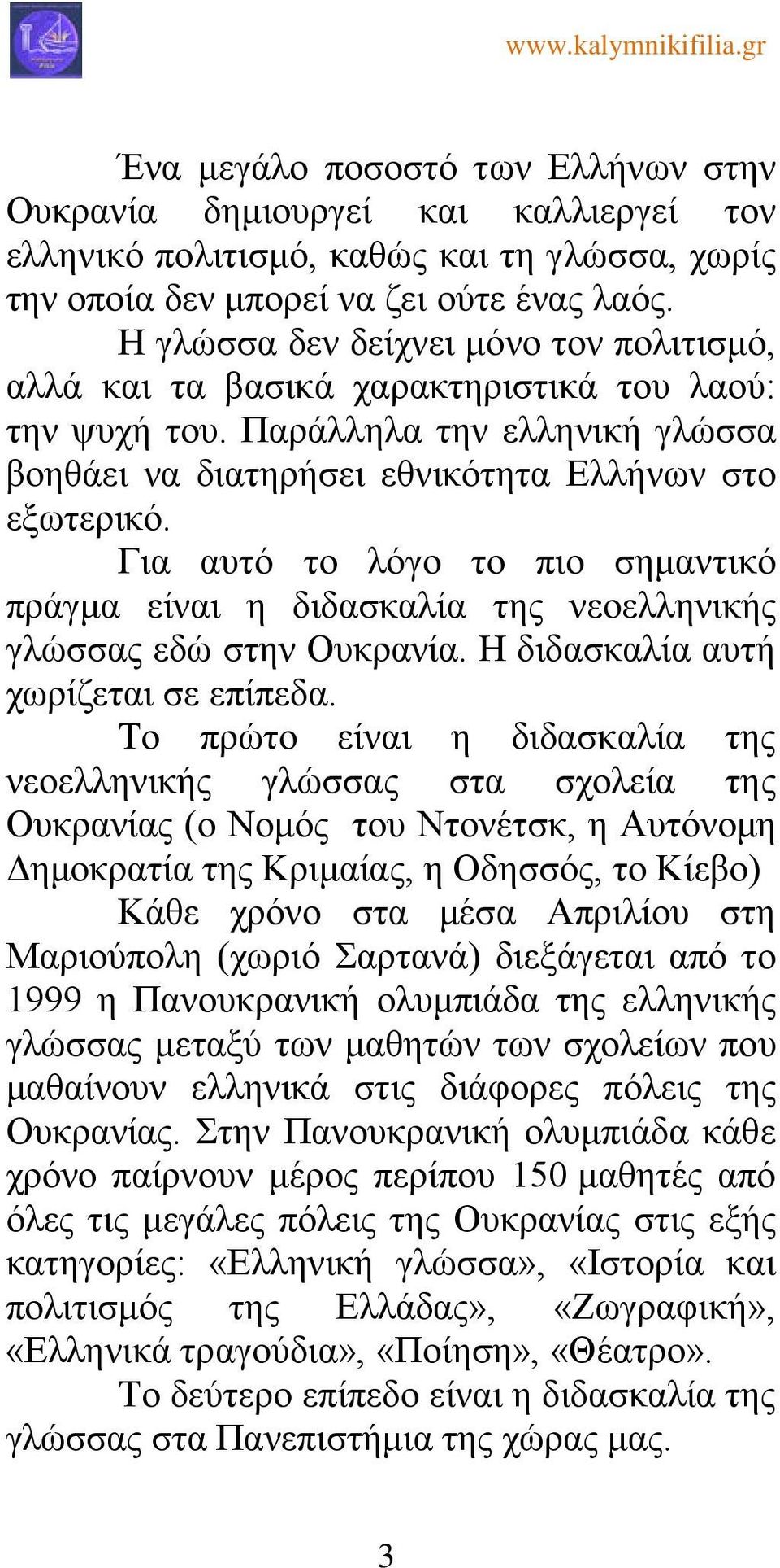 Για αυτό το λόγο το πιο σημαντικό πράγμα είναι η διδασκαλία της νεοελληνικής γλώσσας εδώ στην Ουκρανία. Η διδασκαλία αυτή χωρίζεται σε επίπεδα.