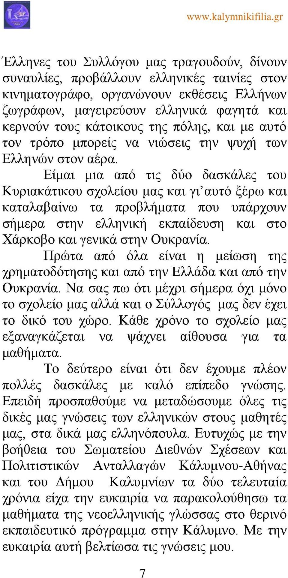 Είμαι μια από τις δύο δασκάλες του Κυριακάτικου σχολείου μας και γι αυτό ξέρω και καταλαβαίνω τα προβλήματα που υπάρχουν σήμερα στην ελληνική εκπαίδευση και στο Χάρκοβο και γενικά στην Ουκρανία.