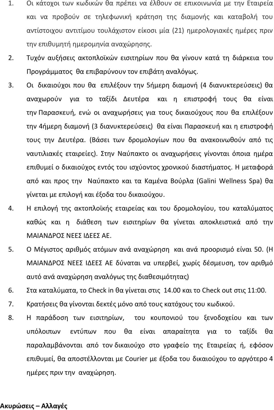 Οι δικαιοφχοι που κα επιλζξουν τθν 5ιμερθ διαμονι (4 διανυκτερεφςεισ) κα αναχωροφν για το ταξίδι Δευτζρα και θ επιςτροφι τουσ κα είναι τθν Παραςκευι, ενϊ οι αναχωριςεισ για τουσ δικαιοφχουσ που κα