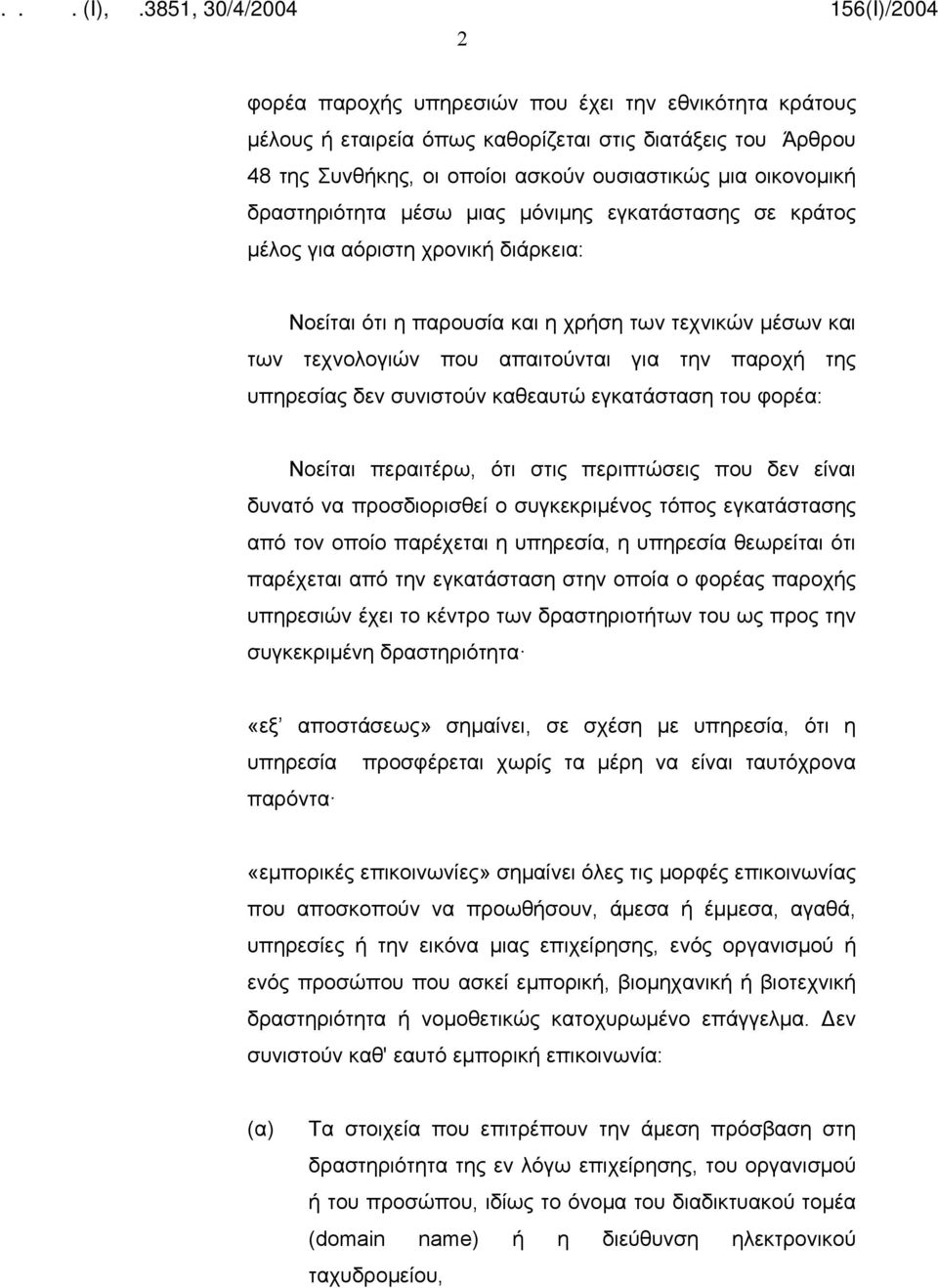 συνιστούν καθεαυτώ εγκατάσταση του φορέα: Νοείται περαιτέρω, ότι στις περιπτώσεις που δεν είναι δυνατό να προσδιορισθεί ο συγκεκριμένος τόπος εγκατάστασης από τον οποίο παρέχεται η υπηρεσία, η