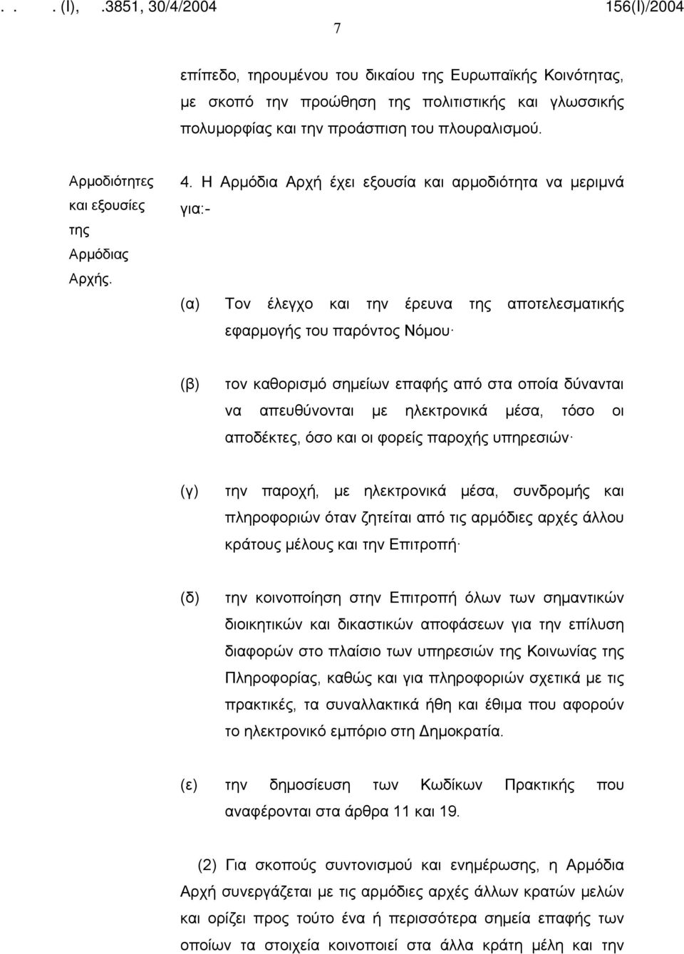 Η Αρμόδια Αρχή έχει εξουσία και αρμοδιότητα να μεριμνά για:- Τον έλεγχο και την έρευνα της αποτελεσματικής εφαρμογής του παρόντος Νόμου τον καθορισμό σημείων επαφής από στα οποία δύνανται να