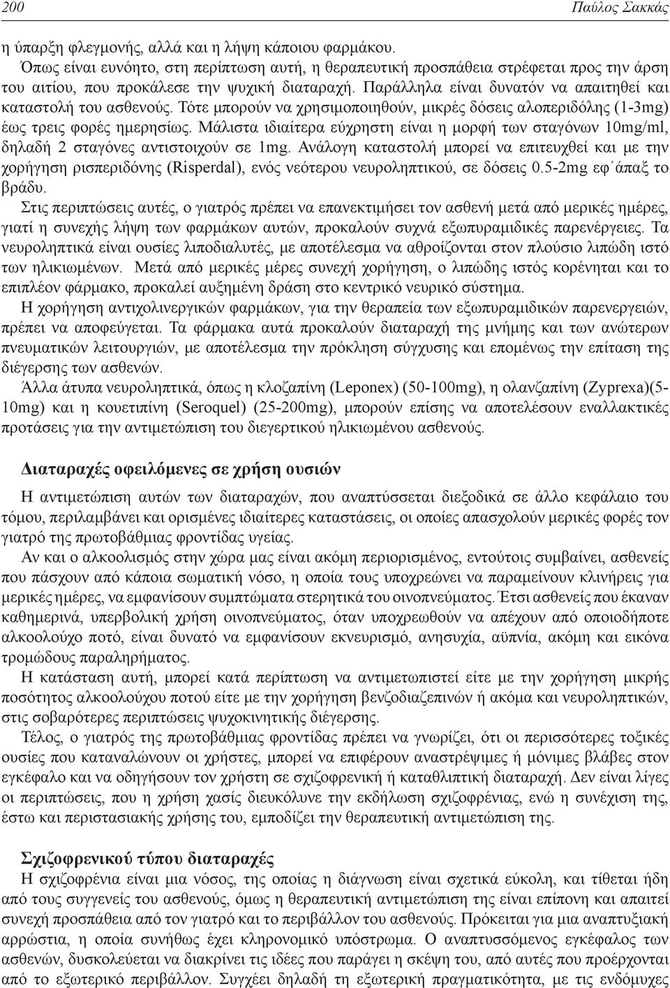 Παράλληλα είναι δυνατόν να απαιτηθεί και καταστολή του ασθενούς. Τότε μπορούν να χρησιμοποιηθούν, μικρές δόσεις αλοπεριδόλης (1-3mg) έως τρεις φορές ημερησίως.