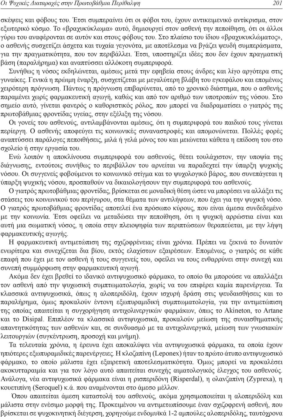 Στο πλαίσιο του ίδιου «βραχυκυκλώματος», ο ασθενής συσχετίζει άσχετα και τυχαία γεγονότα, με αποτέλεσμα να βγάζει ψευδή συμπεράσματα, για την πραγματικότητα, που τον περιβάλλει.