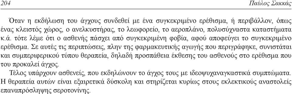 Σε αυτές τις περιπτώσεις, πλην της φαρμακευτικής αγωγής που περιγράφηκε, συνιστάται και συμπεριφερικού τύπου θεραπεία, δηλαδή προσπάθεια έκθεσης του ασθενούς στο ερέθισμα που