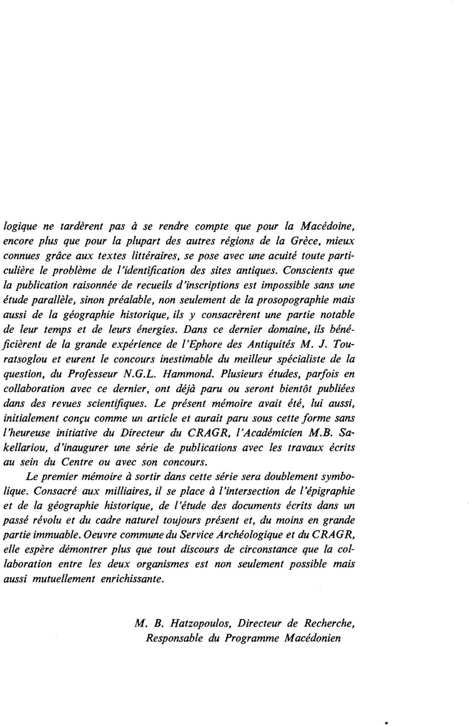 Conscients que la publication raisonnée de recueils d'inscriptions est impossible sans une étude parallèle, sinon préalable, non seulement de la prosopographie mais aussi de la géographie historique,