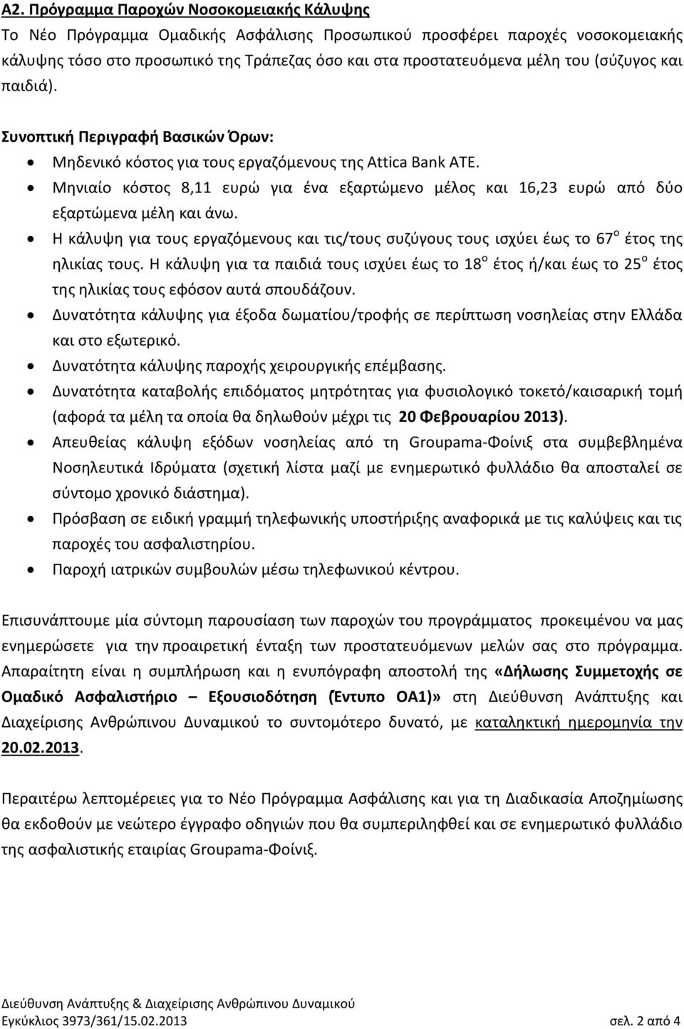 Μηνιαίο κόστος 8,11 ευρώ για ένα εξαρτώμενο μέλος και 16,23 ευρώ από δύο εξαρτώμενα μέλη και άνω. Η κάλυψη για τους εργαζόμενους και τις/τους συζύγους τους ισχύει έως το 67 ο έτος της ηλικίας τους.