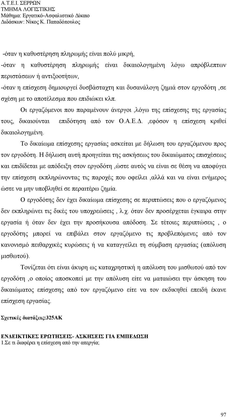 ,εφόσον η επίσχεση κριθεί δικαιολογημένη. Το δικαίωμα επίσχεσης εργασίας ασκείται με δήλωση του εργαζόμενου προς τον εργοδότη.