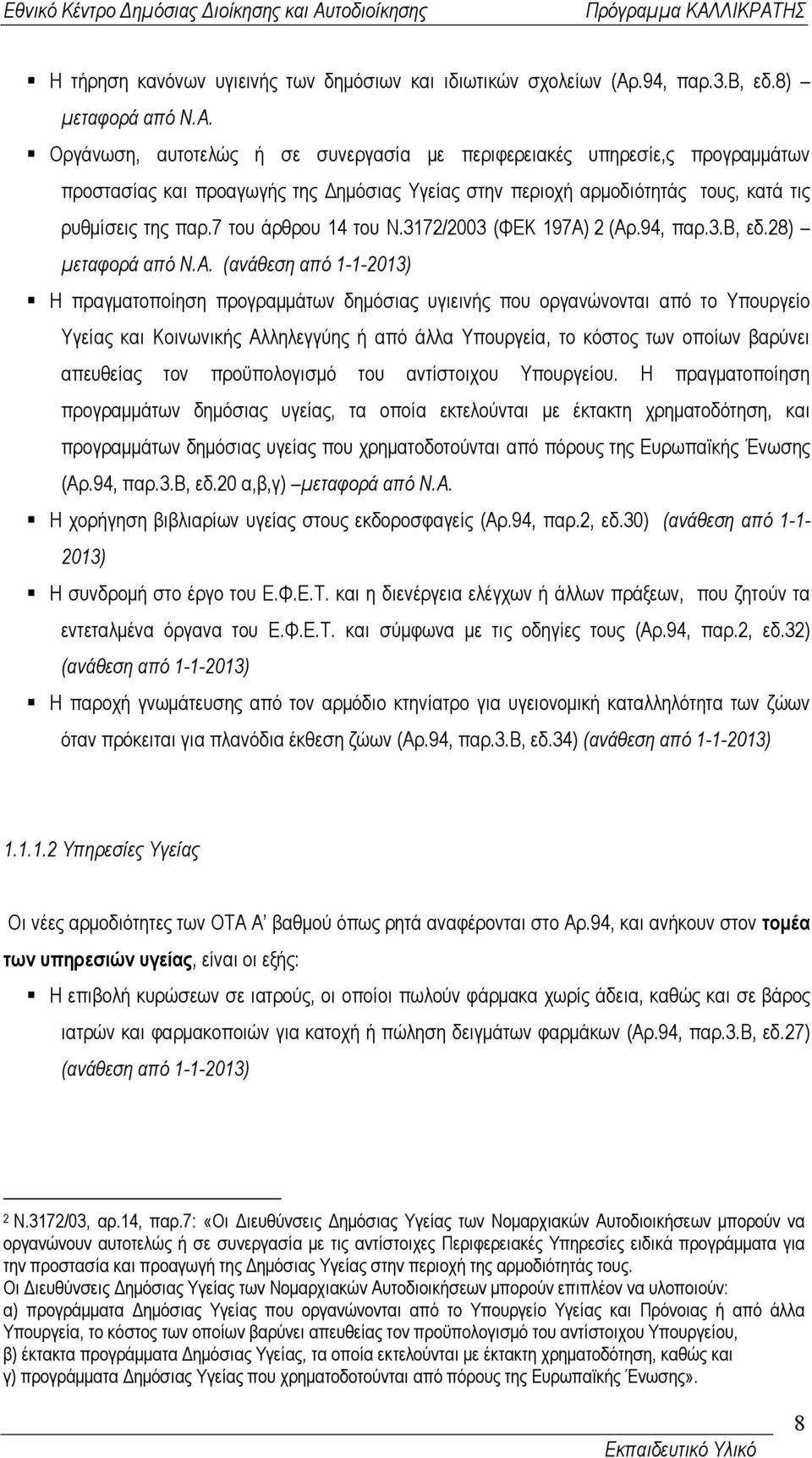 Οργάνωση, αυτοτελώς ή σε συνεργασία µε περιφερειακές υπηρεσίε,ς προγραµµάτων προστασίας και προαγωγής της ηµόσιας Υγείας στην περιοχή αρµοδιότητάς τους, κατά τις ρυθµίσεις της παρ.