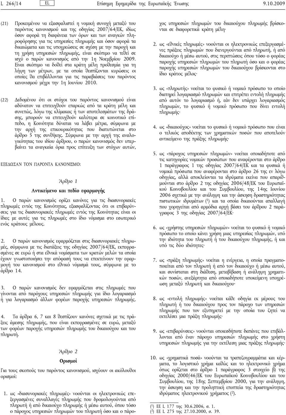 πληρωμής και όσον αφορά τα δικαιώματα και τις υποχρεώσεις σε σχέση με την παροχή και τη χρήση υπηρεσιών πληρωμής, είναι σκόπιμο να τεθεί σε ισχύ ο παρών κανονισμός από την 1η Νοεμβρίου 2009.