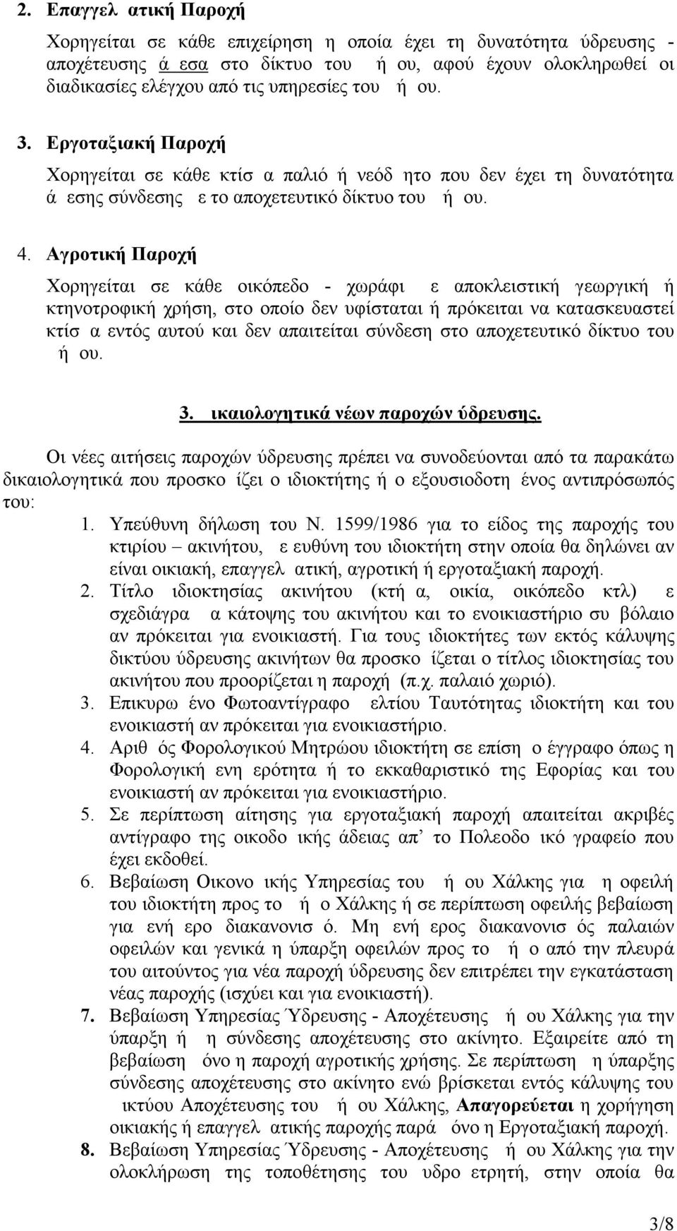 Αγροτική Παροχή Χορηγείται σε κάθε οικόπεδο - χωράφι με αποκλειστική γεωργική ή κτηνοτροφική χρήση, στο οποίο δεν υφίσταται ή πρόκειται να κατασκευαστεί κτίσμα εντός αυτού και δεν απαιτείται σύνδεση