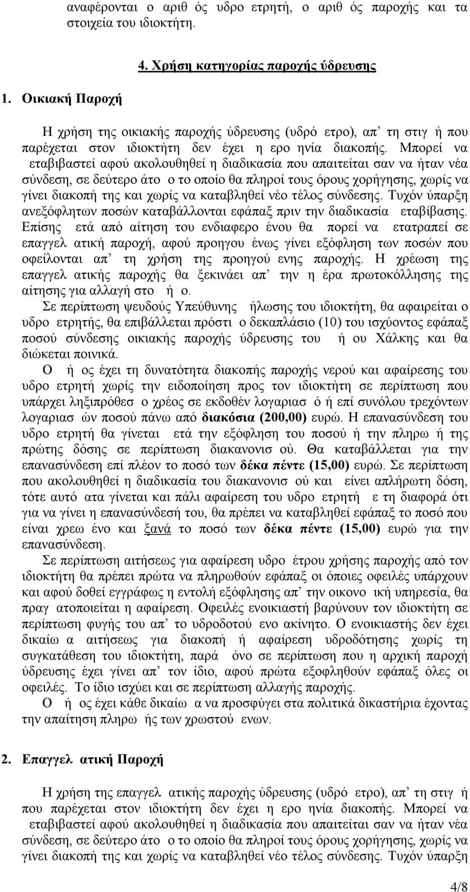 Μπορεί να μεταβιβαστεί αφού ακολουθηθεί η διαδικασία που απαιτείται σαν να ήταν νέα σύνδεση, σε δεύτερο άτομο το οποίο θα πληροί τους όρους χορήγησης, χωρίς να γίνει διακοπή της και χωρίς να