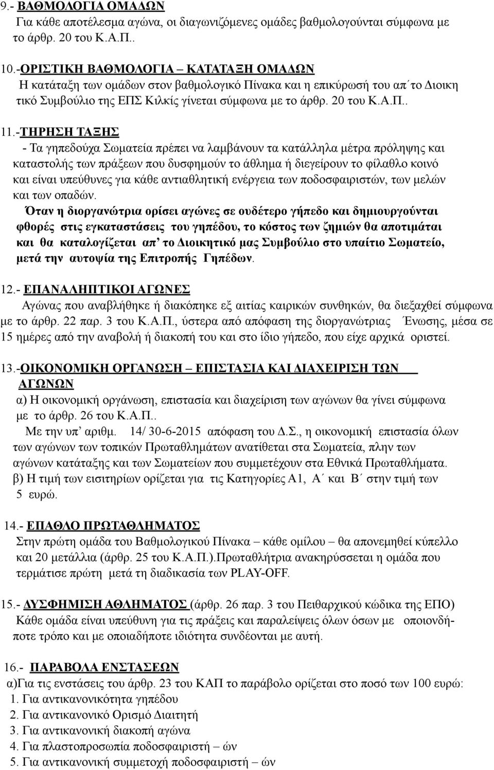 -ΤΗΡΗΣΗ ΤΑΞΗΣ - Τα γηπεδούχα Σωµατεία πρέπει να λαµβάνουν τα κατάλληλα µέτρα πρόληψης και καταστολής των πράξεων που δυσφηµούν το άθληµα ή διεγείρουν το φίλαθλο κοινό και είναι υπεύθυνες για κάθε