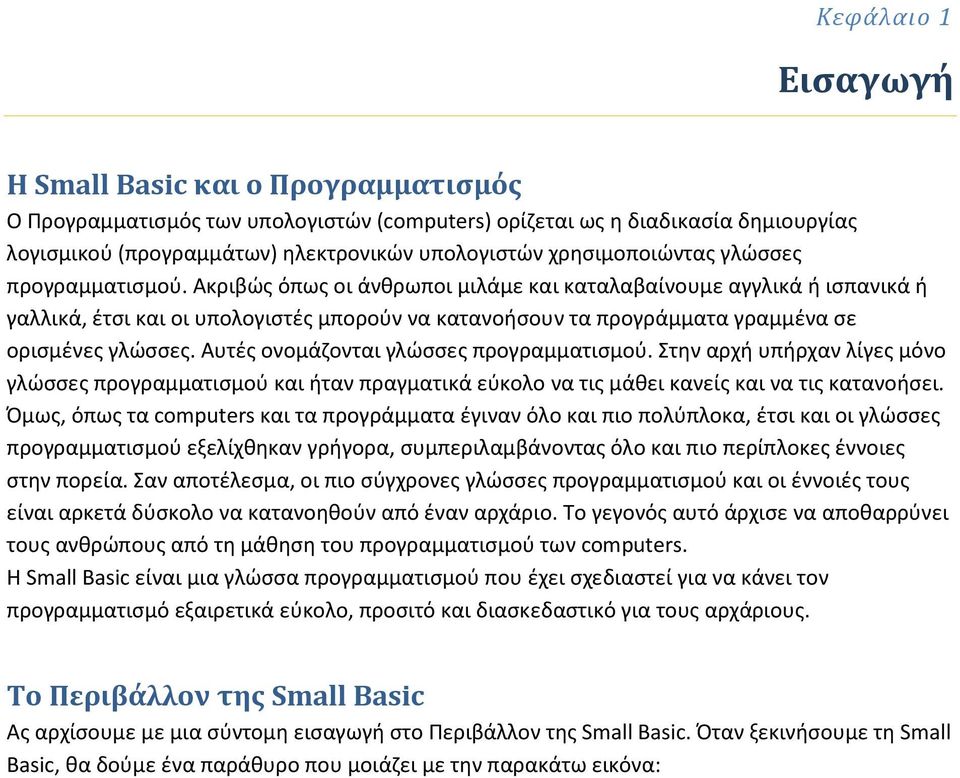 Ακριβώς όπως οι άνθρωποι μιλάμε και καταλαβαίνουμε αγγλικά ή ισπανικά ή γαλλικά, έτσι και οι υπολογιστές μπορούν να κατανοήσουν τα προγράμματα γραμμένα σε ορισμένες γλώσσες.