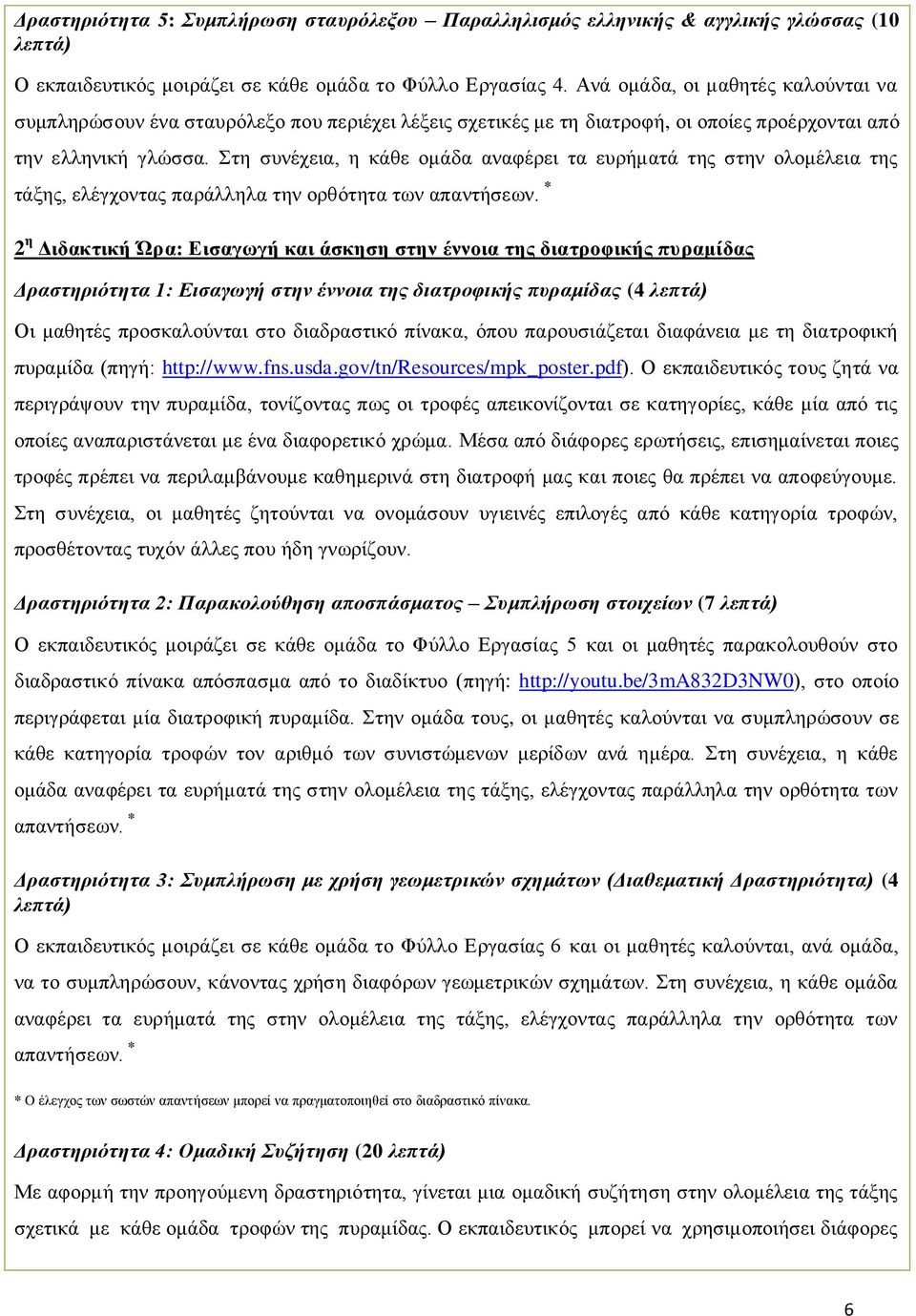 Στη συνέχεια, η κάθε ομάδα αναφέρει τα ευρήματά της στην ολομέλεια της τάξης, ελέγχοντας παράλληλα την ορθότητα των απαντήσεων.