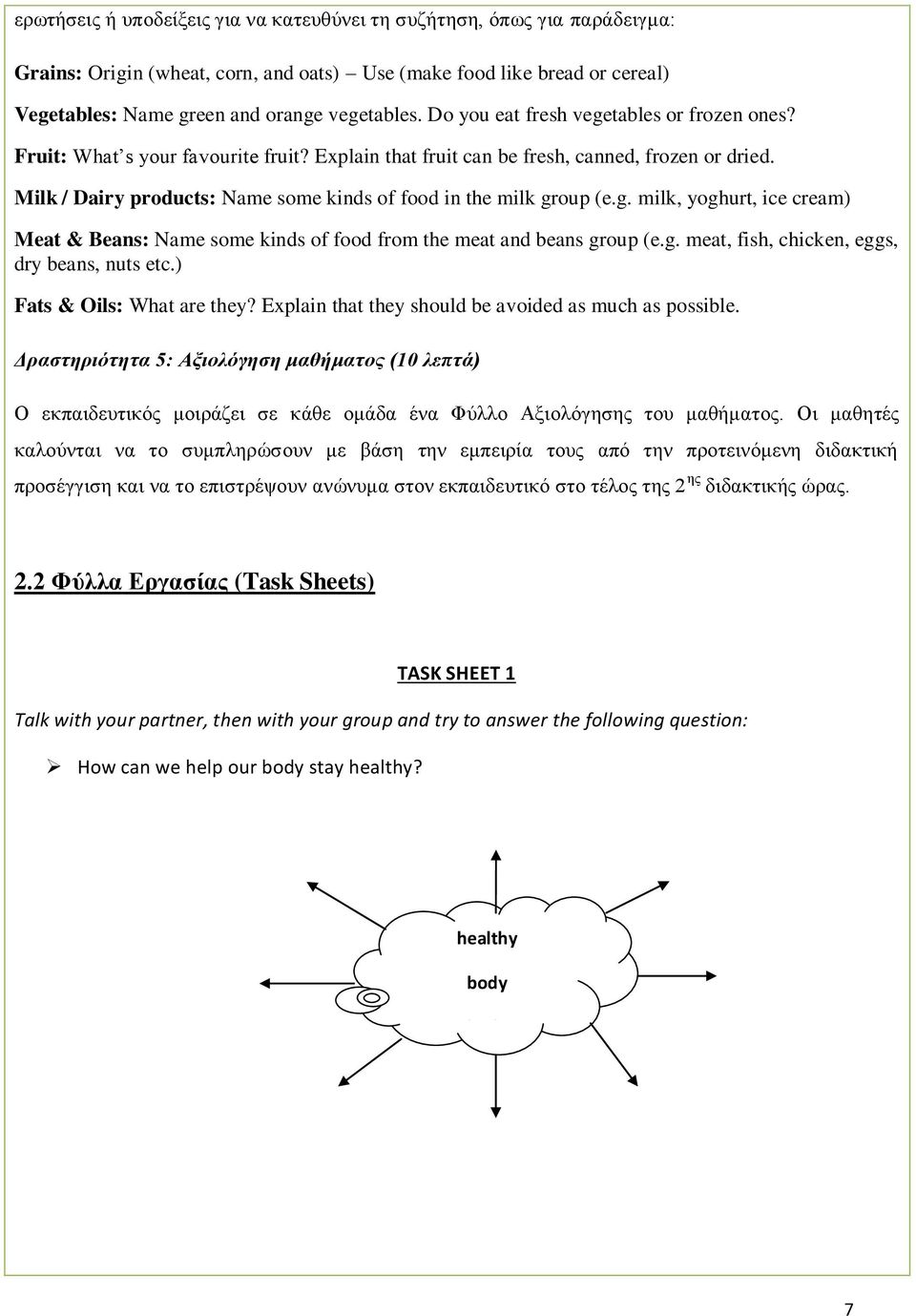 Milk / Dairy products: Name some kinds of food in the milk group (e.g. milk, yoghurt, ice cream) Meat & Beans: Name some kinds of food from the meat and beans group (e.g. meat, fish, chicken, eggs, dry beans, nuts etc.