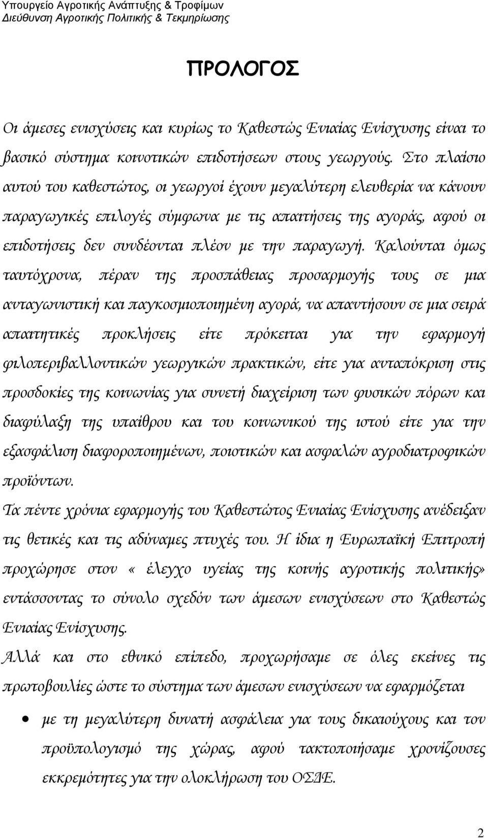 Καλούνται όμως ταυτόχρονα, πέραν της προσπάθειας προσαρμογής τους σε μια ανταγωνιστική και παγκοσμιοποιημένη αγορά, να απαντήσουν σε μια σειρά απαιτητικές προκλήσεις είτε πρόκειται για την εφαρμογή