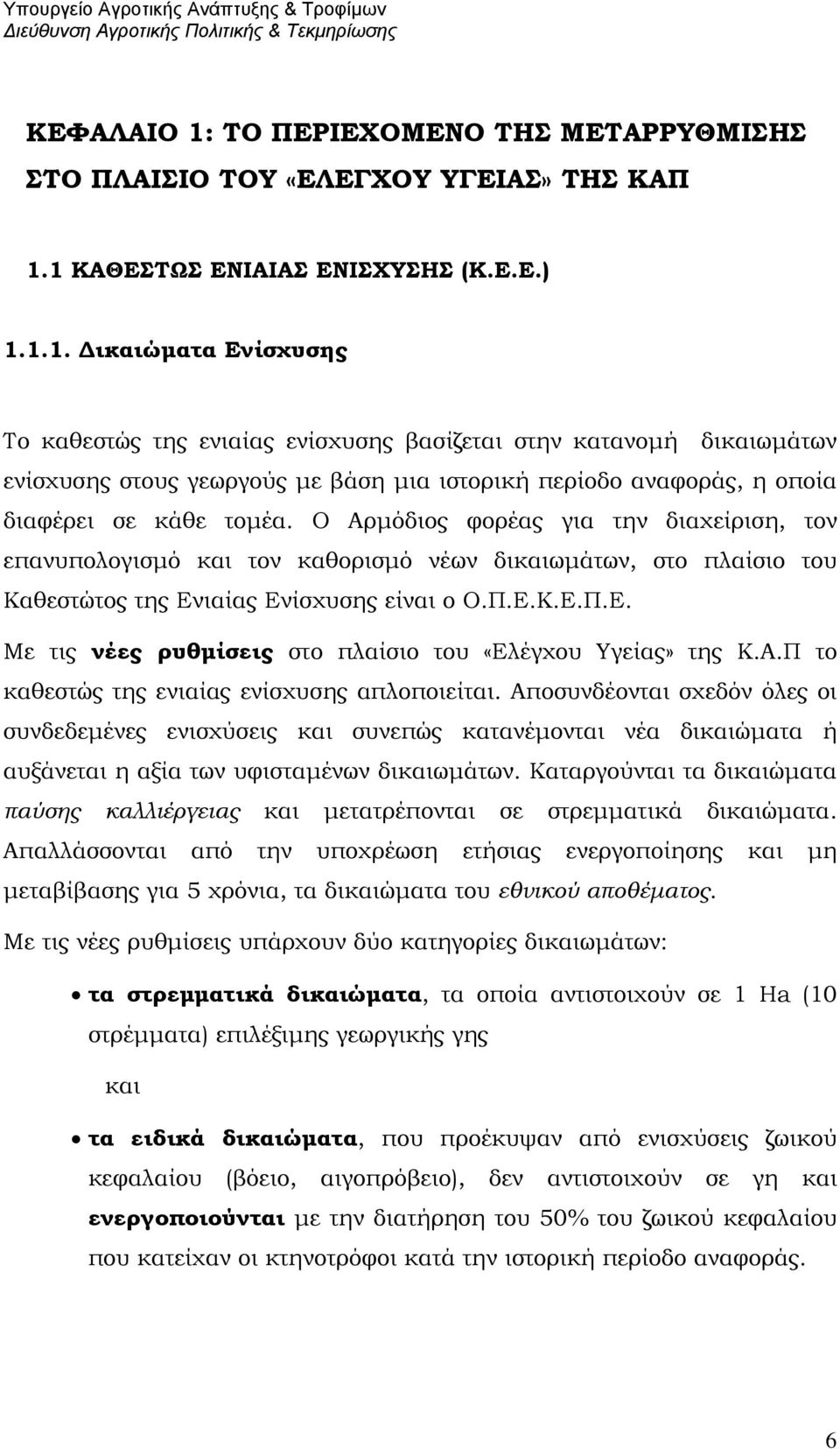 Α.Π το καθεστώς της ενιαίας ενίσχυσης απλοποιείται. Αποσυνδέονται σχεδόν όλες οι συνδεδεμένες ενισχύσεις και συνεπώς κατανέμονται νέα δικαιώματα ή αυξάνεται η αξία των υφισταμένων δικαιωμάτων.