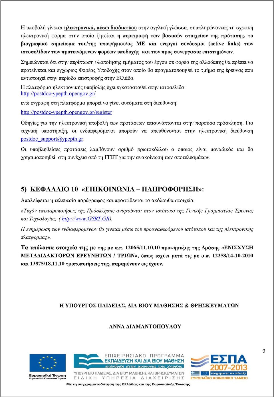 Σημειώνεται ότι στην περίπτωση υλοποίησης τμήματος του έργου σε φορέα της αλλοδαπής θα πρέπει να προτείνεται και εγχώριος Φορέας Υποδοχής στον οποίο θα πραγματοποιηθεί το τμήμα της έρευνας που