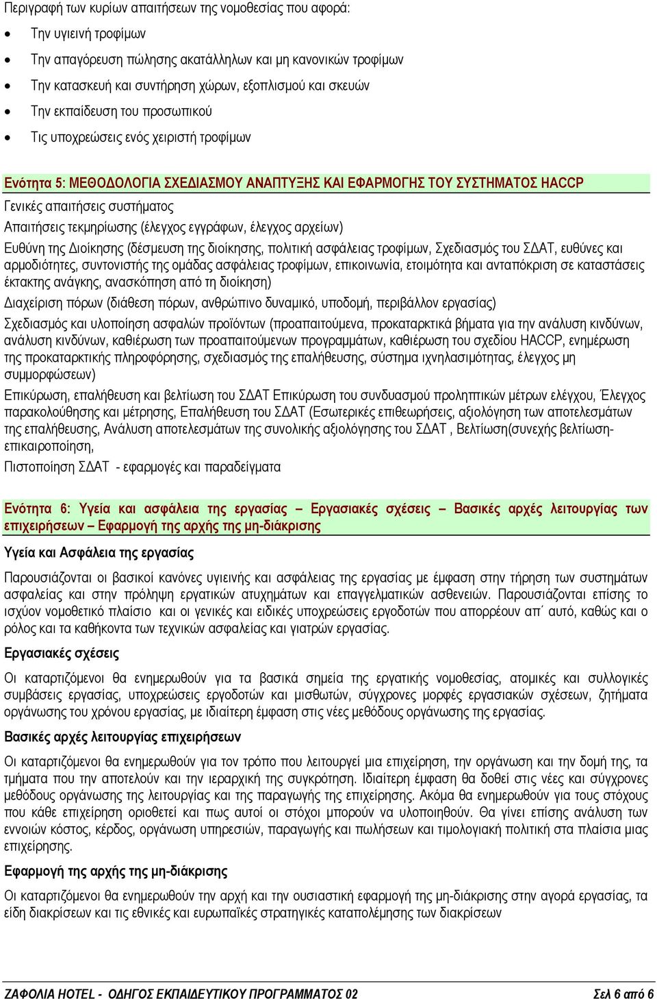 τεκμηρίωσης (έλεγχος εγγράφων, έλεγχος αρχείων) Ευθύνη της Διοίκησης (δέσμευση της διοίκησης, πολιτική ασφάλειας τροφίμων, Σχεδιασμός του ΣΔΑΤ, ευθύνες και αρμοδιότητες, συντονιστής της ομάδας