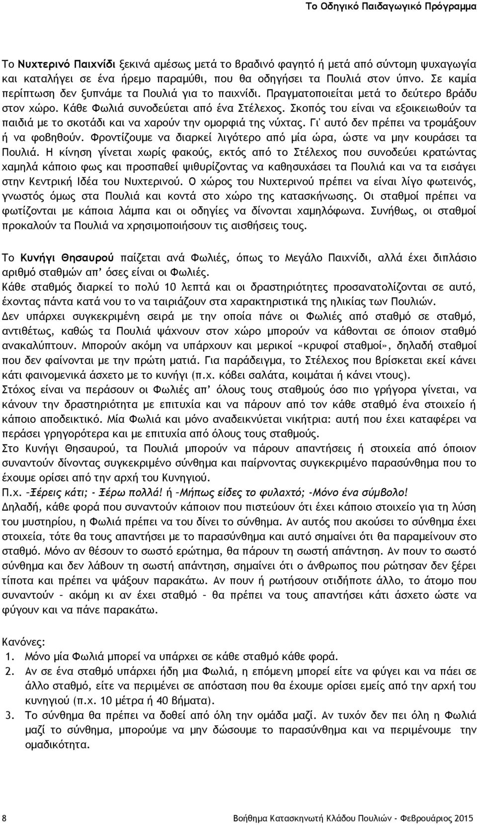 Σκοπός του είναι να εξοικειωθούν τα παιδιά με το σκοτάδι και να χαρούν την ομορφιά της νύχτας. Γι' αυτό δεν πρέπει να τρομάξουν ή να φοβηθούν.