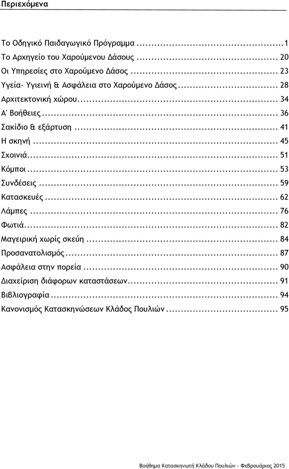 .. 45 Σχοινιά... 51 Κόμποι... 53 Συνδέσεις... 59 Κατασκευές... 62 Λάμπες... 76 Φωτιά... 82 Μαγειρική χωρίς σκεύη... 84 Προσανατολισμός.