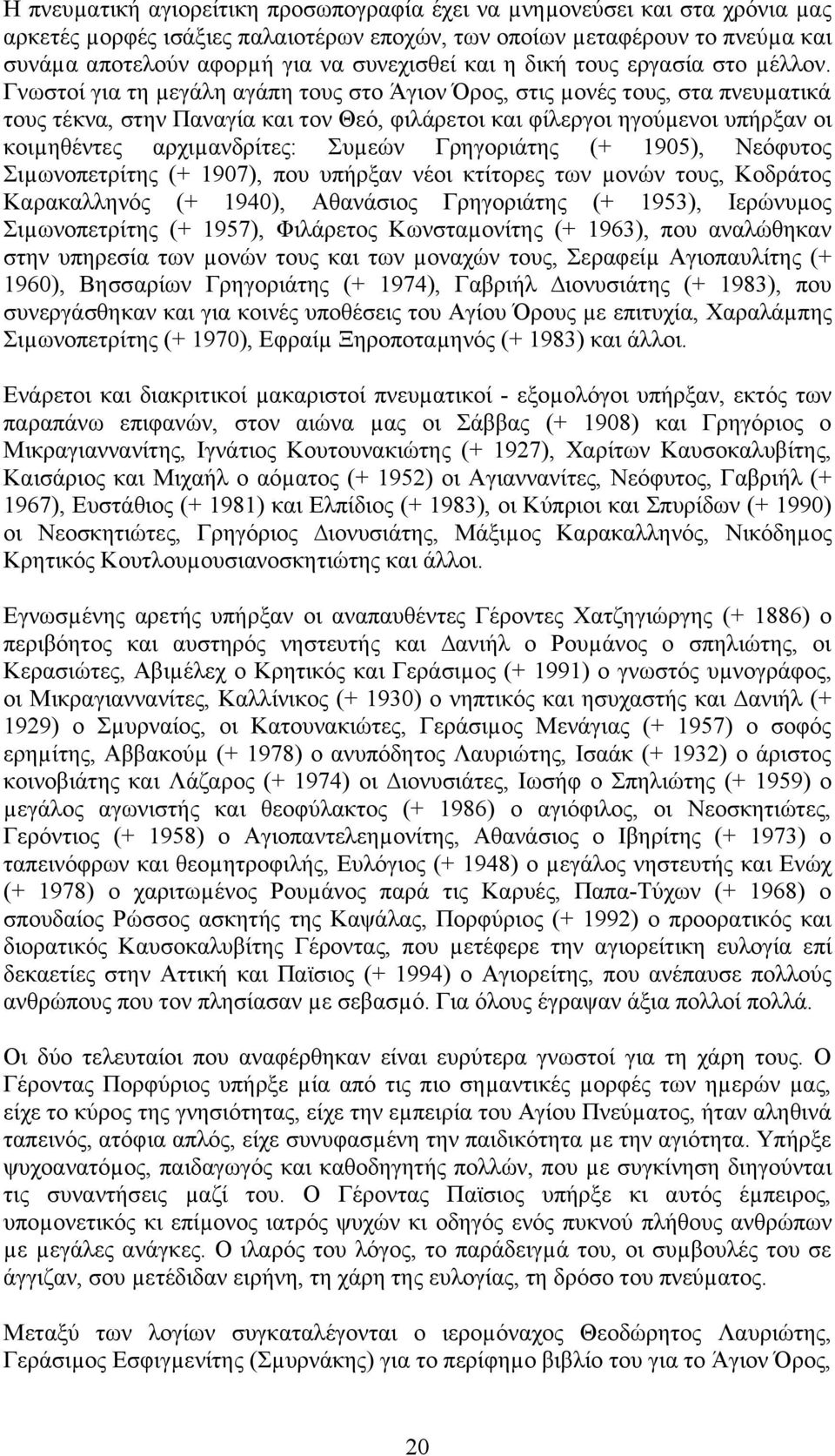 Γνωστοί για τη µεγάλη αγάπη τους στο Άγιον Όρος, στις µονές τους, στα πνευµατικά τους τέκνα, στην Παναγία και τον Θεό, φιλάρετοι και φίλεργοι ηγούµενοι υπήρξαν οι κοιµηθέντες αρχιµανδρίτες: Συµεών