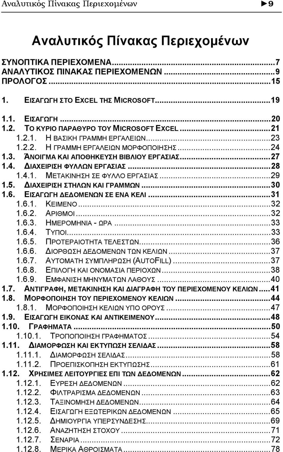 ..28 1.4.1. ΜΕΤΑΚΙΝΗΣΗ ΣΕ ΦΥΛΛΟ ΕΡΓΑΣΙΑΣ...29 1.5. ΔΙΑΧΕΙΡΙΣΗ ΣΤΗΛΩΝ ΚΑΙ ΓΡΑΜΜΩΝ...30 1.6. ΕΙΣΑΓΩΓΗ ΔΕΔΟΜΕΝΩΝ ΣΕ ΕΝΑ ΚΕΛΙ...31 1.6.1. ΚΕΙΜΕΝΟ...32 1.6.2. ΑΡΙΘΜΟΙ...32 1.6.3. ΗΜΕΡΟΜΗΝΙΑ - ΩΡΑ...33 1.6.4. ΤΥΠΟΙ.