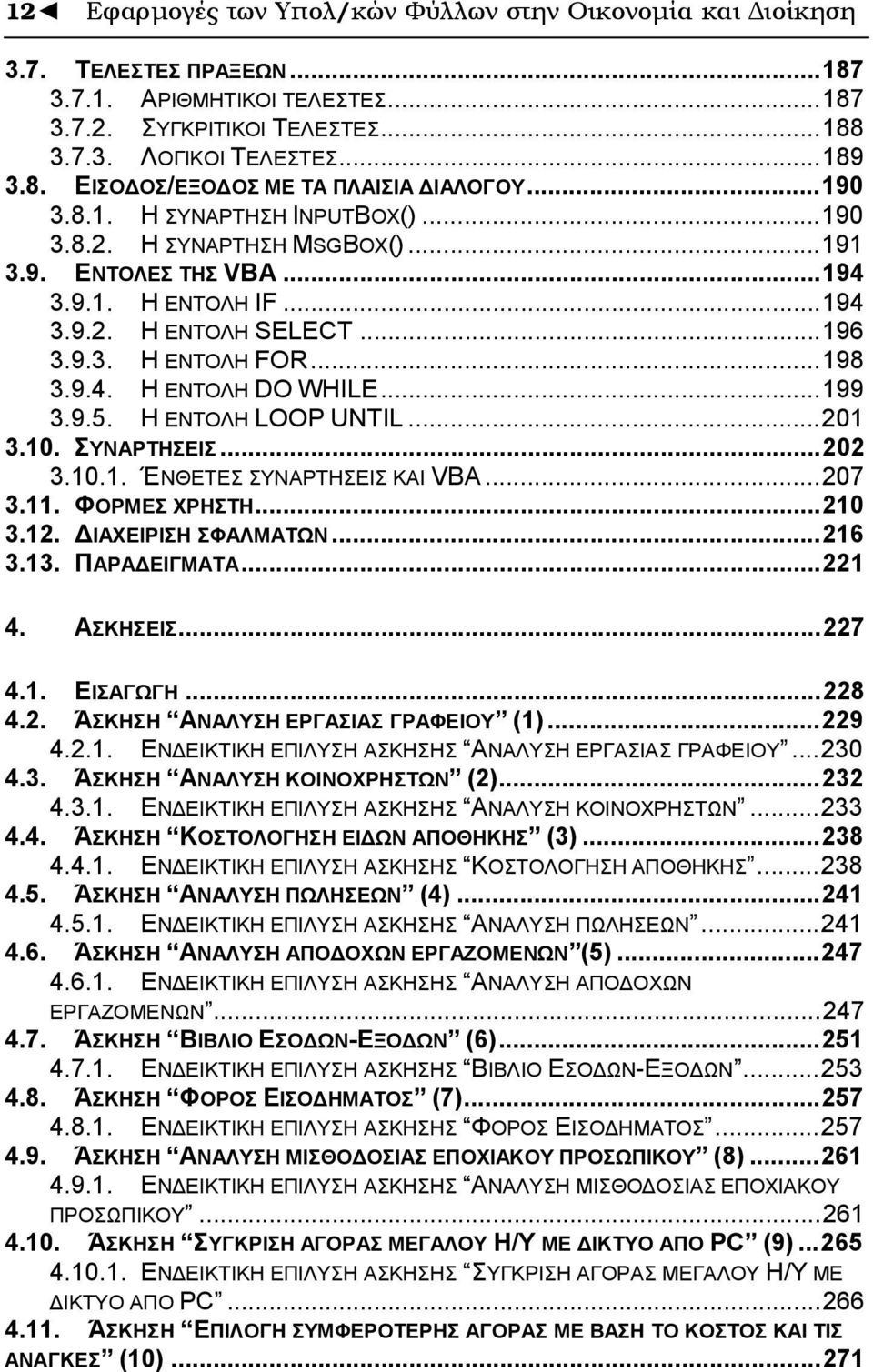 ..199 3.9.5. Η ΕΝΤΟΛΗ LOOP UNTIL...201 3.10. ΣΥΝΑΡΤΗΣΕΙΣ...202 3.10.1. ΈΝΘΕΤΕΣ ΣΥΝΑΡΤΗΣΕΙΣ ΚΑΙ VBA...207 3.11. ΦΟΡΜΕΣ ΧΡΗΣΤΗ...210 3.12. ΔΙΑΧΕΙΡΙΣΗ ΣΦΑΛΜΑΤΩΝ...216 3.13. ΠΑΡΑΔΕΙΓΜΑΤΑ...221 4.