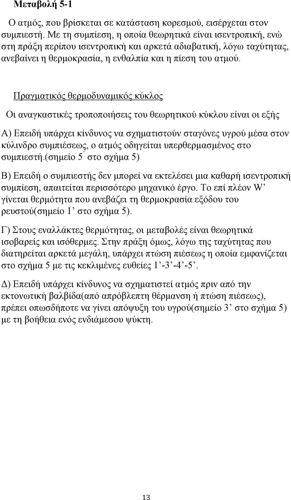 Πραγματικός θερμοδυναμικός κύκλος Οι αναγκαστικές τροποποιήσεις του θεωρητικού κύκλου είναι οι εξής Α) Επειδή υπάρχει κίνδυνος να σχηματιστούν σταγόνες υγρού μέσα στον κύλινδρο συμπιέσεως, ο ατμός