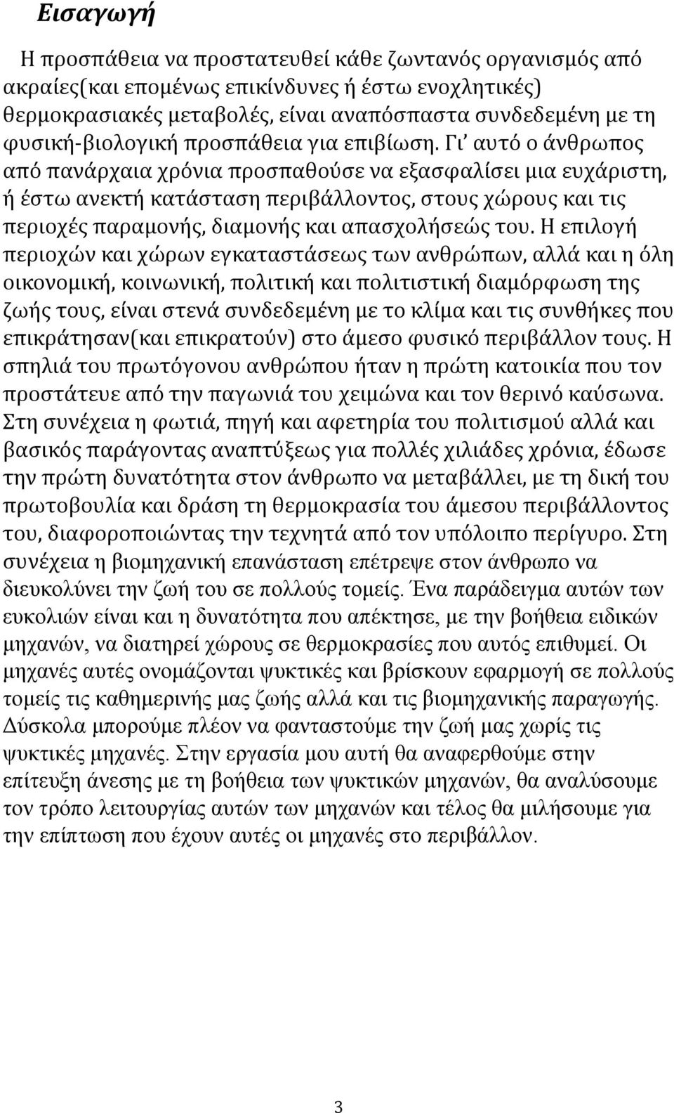 Γι αυτό ο άνθρωπος από πανάρχαια χρόνια προσπαθούσε να εξασφαλίσει μια ευχάριστη, ή έστω ανεκτή κατάσταση περιβάλλοντος, στους χώρους και τις περιοχές παραμονής, διαμονής και απασχολήσεώς του.