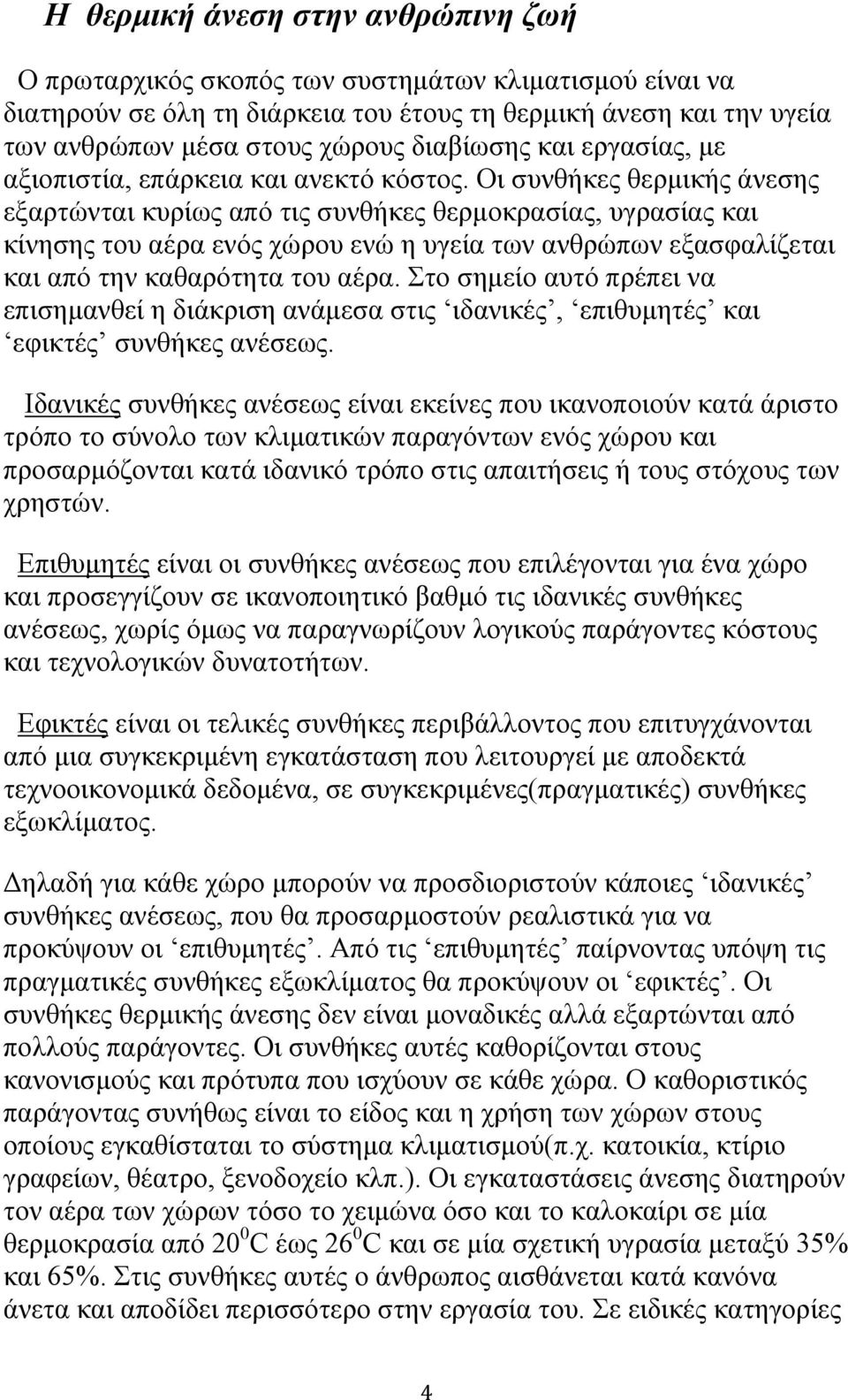 Οι συνθήκες θερμικής άνεσης εξαρτώνται κυρίως από τις συνθήκες θερμοκρασίας, υγρασίας και κίνησης του αέρα ενός χώρου ενώ η υγεία των ανθρώπων εξασφαλίζεται και από την καθαρότητα του αέρα.