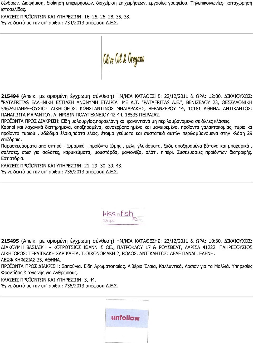 Τ. "PATAFRITAS A.E.", ΒΕΝΙΖΕΛΟΥ 23, ΘΕΣΣΑΛΟΝΙΚΗ 54624.ΠΛΗΡΕΞΟΥΣΙΟΣ ΙΚΗΓΟΡΟΣ: ΚΩΝΣΤΑΝΤΙΝΟΣ ΜΗΛΙΑΡΑΚΗΣ, ΒΕΡΑΝΖΕΡΟΥ 14, 10181 ΑΘΗΝΑ. ΑΝΤΙΚΛΗΤΟΣ: ΠΑΝΑΓΙΩΤΑ ΜΑΡΑΝΤΟΥ, Λ.