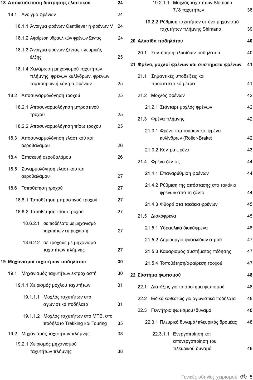 1 Συντήρηση αλυσίδων ποδηλάτου προστατευτικά μέτρα 21.2 Μοχλός φρένων 21.3 Φρένα πλήμνης 39 40 40 26 26 αεροθαλάμου 27 18.6 Τοποθέτηση τροχού 27 18.6.1 Τοποθέτηση μπροστινού τροχού 27 18.6.2 Τοποθέτηση πίσω τροχού 27 18.