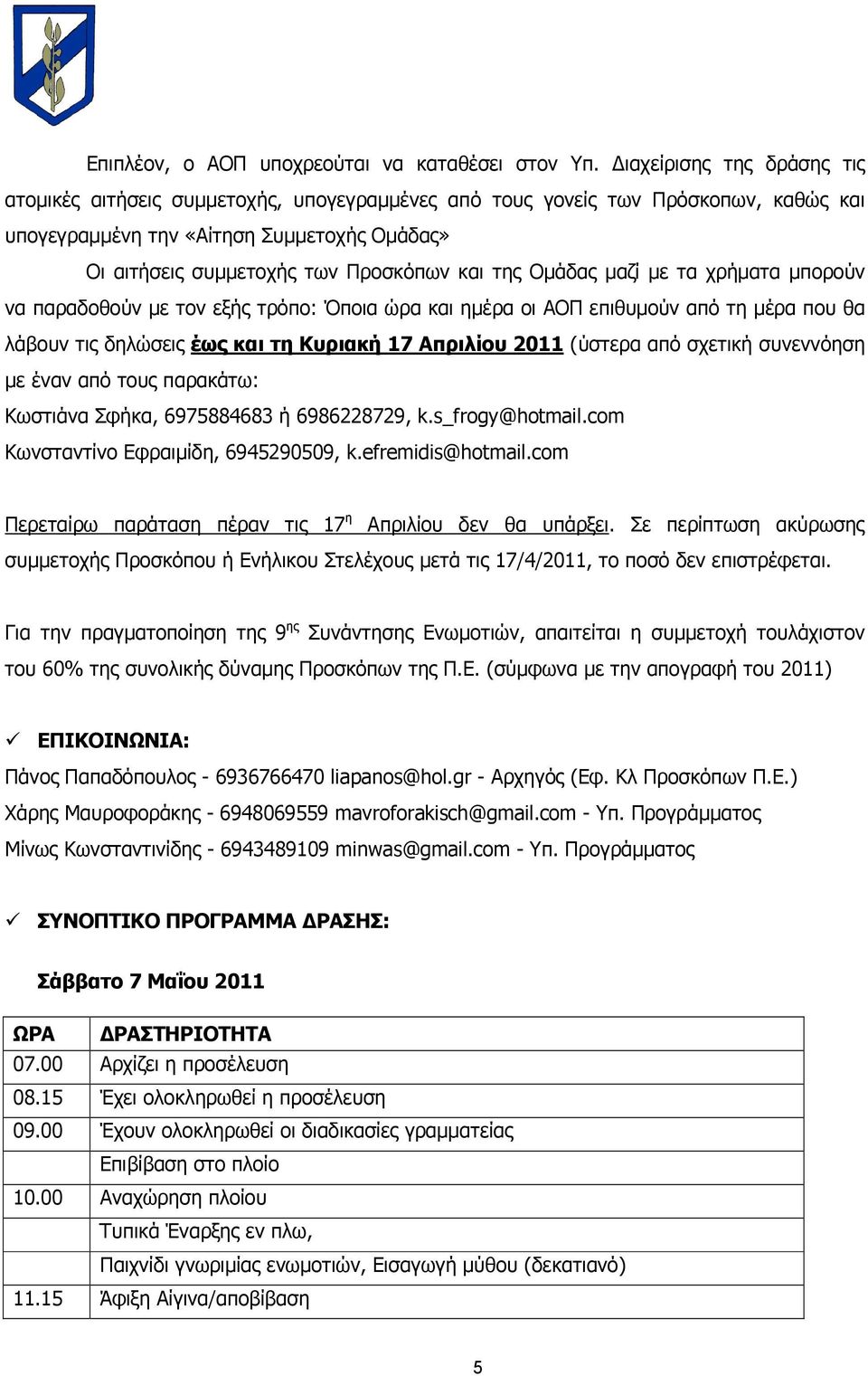 της Οµάδας µαζί µε τα χρήµατα µπορούν να παραδοθούν µε τον εξής τρόπο: Όποια ώρα και ηµέρα οι ΑΟΠ επιθυµούν από τη µέρα που θα λάβουν τις δηλώσεις έως και τη Κυριακή 17 Απριλίου 2011 (ύστερα από